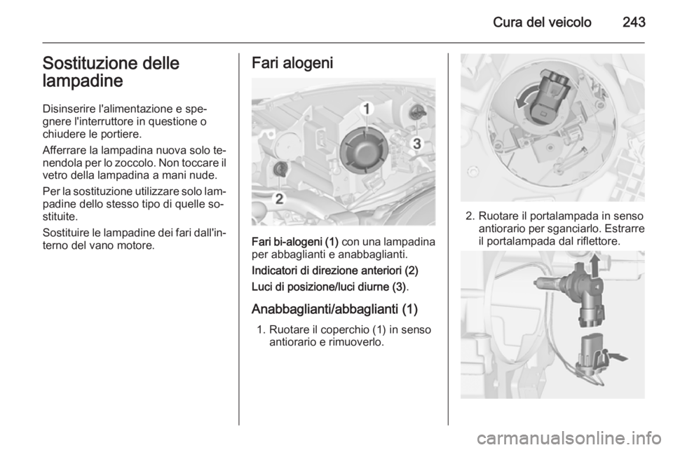 OPEL ZAFIRA C 2014.5 Manuale di uso e manutenzione (in Italian) Cura del veicolo243Sostituzione dellelampadine
Disinserire l'alimentazione e spe‐
gnere l'interruttore in questione o
chiudere le portiere.
Afferrare la lampadina nuova solo te‐
nendola pe OPEL ZAFIRA C 2014.5 Manuale di uso e manutenzione (in Italian) Cura del veicolo243Sostituzione dellelampadine
Disinserire l'alimentazione e spe‐
gnere l'interruttore in questione o
chiudere le portiere.
Afferrare la lampadina nuova solo te‐
nendola pe