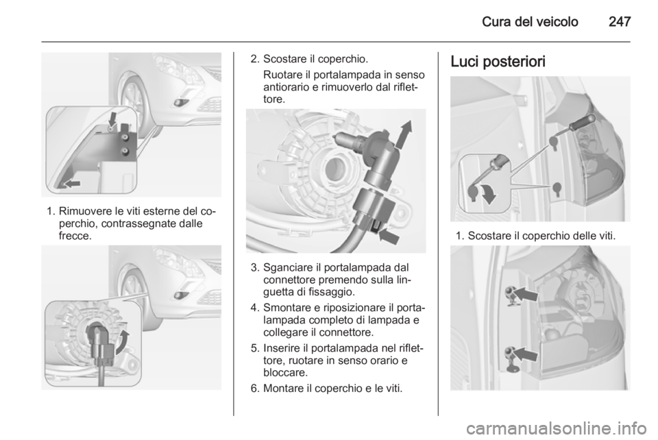 OPEL ZAFIRA C 2014.5 Manuale di uso e manutenzione (in Italian) Cura del veicolo247
1. Rimuovere le viti esterne del co‐perchio, contrassegnate dalle
frecce.
2. Scostare il coperchio.
Ruotare il portalampada in sensoantiorario e rimuoverlo dal riflet‐
tore.
3. OPEL ZAFIRA C 2014.5 Manuale di uso e manutenzione (in Italian) Cura del veicolo247
1. Rimuovere le viti esterne del co‐perchio, contrassegnate dalle
frecce.
2. Scostare il coperchio.
Ruotare il portalampada in sensoantiorario e rimuoverlo dal riflet‐
tore.
3.