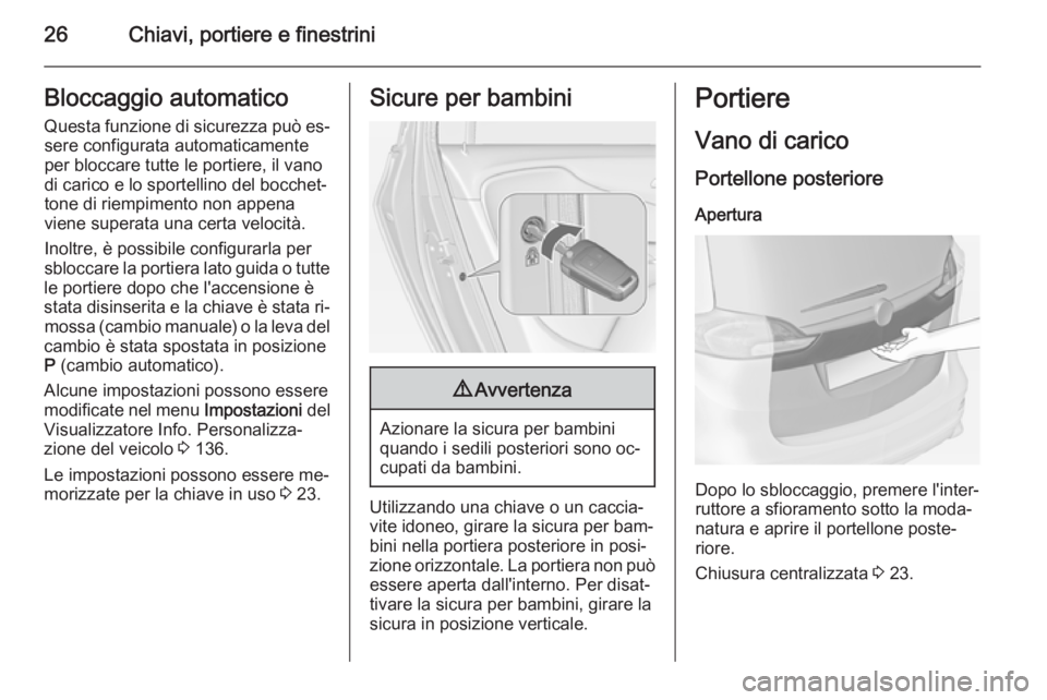 OPEL ZAFIRA C 2014.5 Manuale di uso e manutenzione (in Italian) 26Chiavi, portiere e finestriniBloccaggio automaticoQuesta funzione di sicurezza può es‐ sere configurata automaticamente
per bloccare tutte le portiere, il vano
di carico e lo sportellino del bocc OPEL ZAFIRA C 2014.5 Manuale di uso e manutenzione (in Italian) 26Chiavi, portiere e finestriniBloccaggio automaticoQuesta funzione di sicurezza può es‐ sere configurata automaticamente
per bloccare tutte le portiere, il vano
di carico e lo sportellino del bocc
