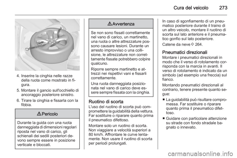 OPEL ZAFIRA C 2014.5 Manuale di uso e manutenzione (in Italian) Cura del veicolo273
4. Inserire la cinghia nelle razzedella ruota come mostrato in fi‐
gura.
5. Montare il gancio sull'occhiello di ancoraggio posteriore sinistro.
6. Tirare la cinghia e fissarl OPEL ZAFIRA C 2014.5 Manuale di uso e manutenzione (in Italian) Cura del veicolo273
4. Inserire la cinghia nelle razzedella ruota come mostrato in fi‐
gura.
5. Montare il gancio sull'occhiello di ancoraggio posteriore sinistro.
6. Tirare la cinghia e fissarl