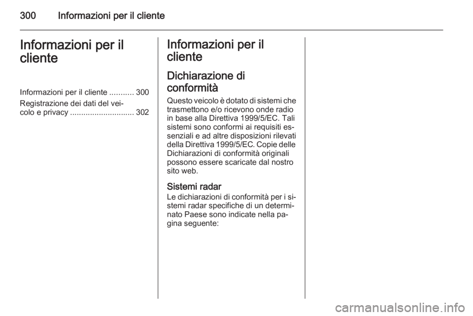 OPEL ZAFIRA C 2014.5 Manuale di uso e manutenzione (in Italian) 300Informazioni per il clienteInformazioni per il
clienteInformazioni per il cliente ...........300
Registrazione dei dati del vei‐
colo e privacy ............................. 302Informazioni per i OPEL ZAFIRA C 2014.5 Manuale di uso e manutenzione (in Italian) 300Informazioni per il clienteInformazioni per il
clienteInformazioni per il cliente ...........300
Registrazione dei dati del vei‐
colo e privacy ............................. 302Informazioni per i