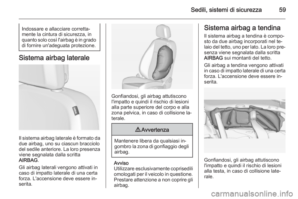 OPEL ZAFIRA C 2014.5  Manuale di uso e manutenzione (in Italian) Sedili, sistemi di sicurezza59Indossare e allacciare corretta‐
mente la cintura di sicurezza, in
quanto solo così l'airbag è in grado di fornire un'adeguata protezione.
Sistema airbag late