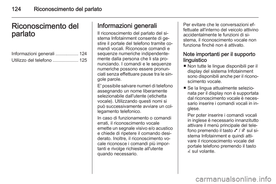 OPEL ZAFIRA C 2015 Manuale del sistema Infotainment (in Italian) 124Riconoscimento del parlatoRiconoscimento del
parlatoInformazioni generali .................124
Utilizzo del telefono ...................125Informazioni generali
Il riconoscimento del parlato del si OPEL ZAFIRA C 2015 Manuale del sistema Infotainment (in Italian) 124Riconoscimento del parlatoRiconoscimento del
parlatoInformazioni generali .................124
Utilizzo del telefono ...................125Informazioni generali
Il riconoscimento del parlato del si