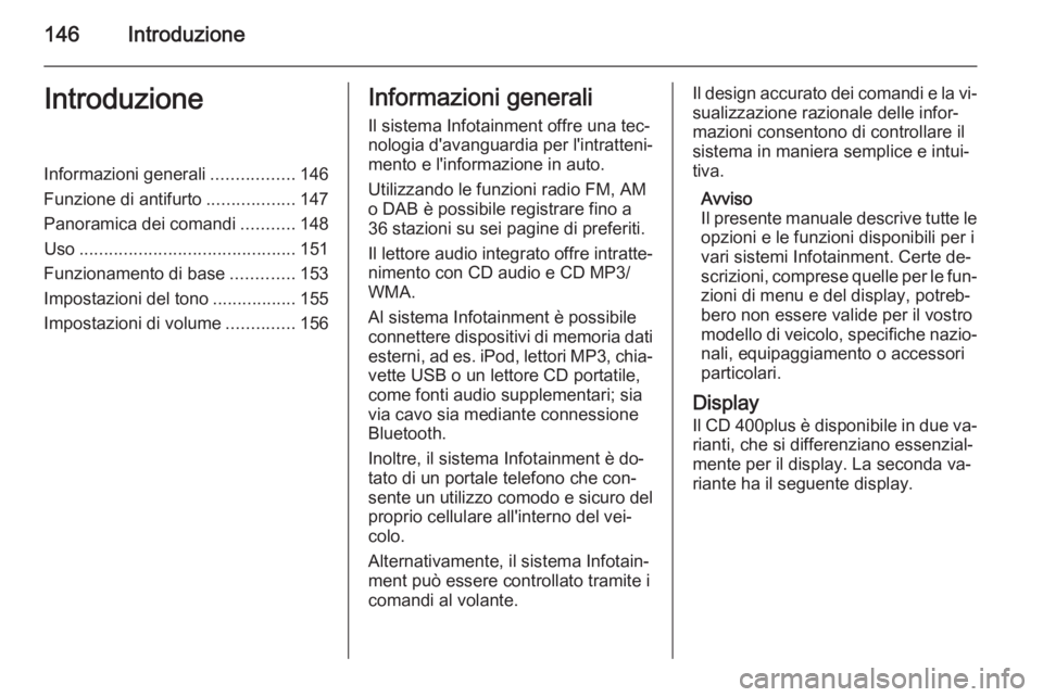 OPEL ZAFIRA C 2015 Manuale del sistema Infotainment (in Italian) 146IntroduzioneIntroduzioneInformazioni generali.................146
Funzione di antifurto ..................147
Panoramica dei comandi ...........148
Uso ............................................ OPEL ZAFIRA C 2015 Manuale del sistema Infotainment (in Italian) 146IntroduzioneIntroduzioneInformazioni generali.................146
Funzione di antifurto ..................147
Panoramica dei comandi ...........148
Uso ............................................