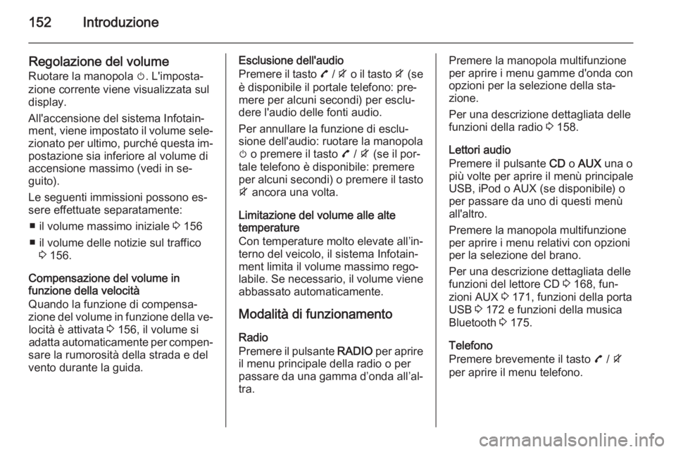 OPEL ZAFIRA C 2015 Manuale del sistema Infotainment (in Italian) 152Introduzione
Regolazione del volume
Ruotare la manopola m. L'imposta‐
zione corrente viene visualizzata sul
display.
All'accensione del sistema Infotain‐ ment, viene impostato il volum OPEL ZAFIRA C 2015 Manuale del sistema Infotainment (in Italian) 152Introduzione
Regolazione del volume
Ruotare la manopola m. L'imposta‐
zione corrente viene visualizzata sul
display.
All'accensione del sistema Infotain‐ ment, viene impostato il volum
