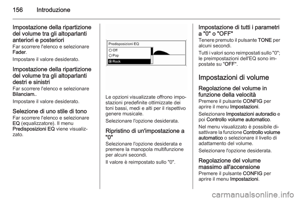 OPEL ZAFIRA C 2015 Manuale del sistema Infotainment (in Italian) 156Introduzione
Impostazione della ripartizionedel volume tra gli altoparlantianteriori e posteriori
Far scorrere l'elenco e selezionare
Fader .
Impostare il valore desiderato.
Impostazione della OPEL ZAFIRA C 2015 Manuale del sistema Infotainment (in Italian) 156Introduzione
Impostazione della ripartizionedel volume tra gli altoparlantianteriori e posteriori
Far scorrere l'elenco e selezionare
Fader .
Impostare il valore desiderato.
Impostazione della