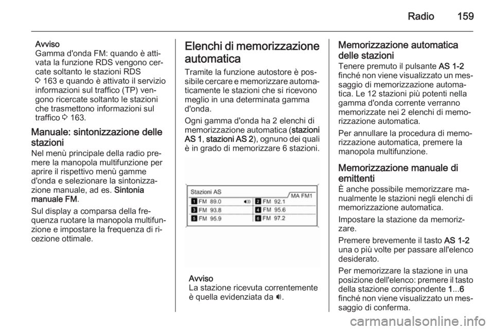 OPEL ZAFIRA C 2015 Manuale del sistema Infotainment (in Italian) Radio159
Avviso
Gamma d'onda FM: quando è atti‐
vata la funzione RDS vengono cer‐
cate soltanto le stazioni RDS
3 163 e quando è attivato il servizio
informazioni sul traffico (TP) ven‐
g OPEL ZAFIRA C 2015 Manuale del sistema Infotainment (in Italian) Radio159
Avviso
Gamma d'onda FM: quando è atti‐
vata la funzione RDS vengono cer‐
cate soltanto le stazioni RDS
3 163 e quando è attivato il servizio
informazioni sul traffico (TP) ven‐
g