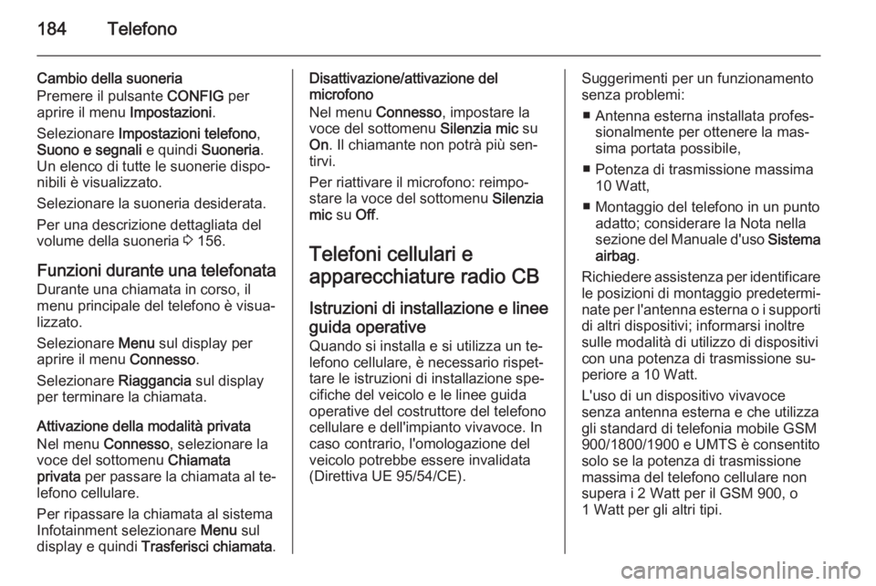 OPEL ZAFIRA C 2015  Manuale del sistema Infotainment (in Italian) 184Telefono
Cambio della suoneria
Premere il pulsante  CONFIG per
aprire il menu  Impostazioni.
Selezionare  Impostazioni telefono ,
Suono e segnali  e quindi Suoneria.
Un elenco di tutte le suonerie 