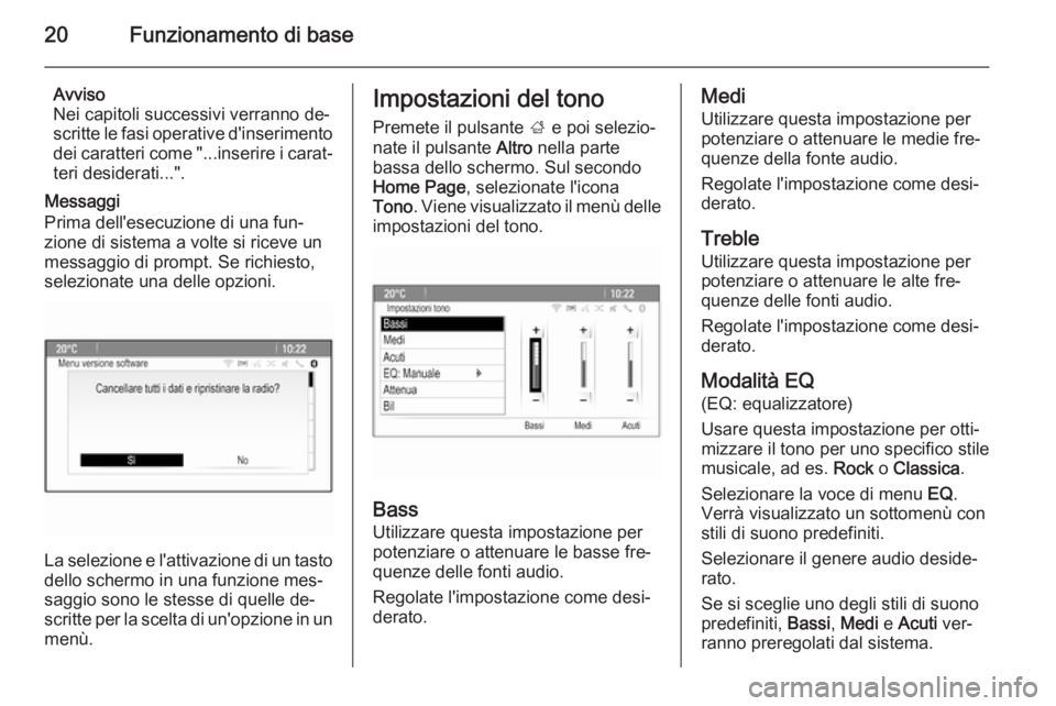 OPEL ZAFIRA C 2015  Manuale del sistema Infotainment (in Italian) 20Funzionamento di base
Avviso
Nei capitoli successivi verranno de‐
scritte le fasi operative d'inserimento dei caratteri come "...inserire i carat‐teri desiderati...".
Messaggi
Prima 