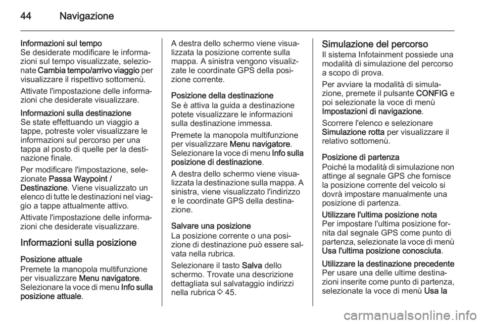 OPEL ZAFIRA C 2015 Manuale del sistema Infotainment (in Italian) 44Navigazione
Informazioni sul tempo
Se desiderate modificare le informa‐
zioni sul tempo visualizzate, selezio‐
nate Cambia tempo/arrivo viaggio per
visualizzare il rispettivo sottomenù.
Attiv OPEL ZAFIRA C 2015 Manuale del sistema Infotainment (in Italian) 44Navigazione
Informazioni sul tempo
Se desiderate modificare le informa‐
zioni sul tempo visualizzate, selezio‐
nate Cambia tempo/arrivo viaggio per
visualizzare il rispettivo sottomenù.
Attiv