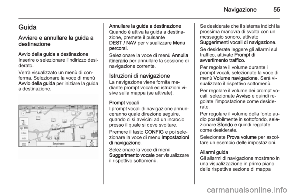 OPEL ZAFIRA C 2015 Manuale del sistema Infotainment (in Italian) Navigazione55GuidaAvviare e annullare la guida adestinazione
Avvio della guida a destinazione
Inserire o selezionare l'indirizzo desi‐
derato.
Verrà visualizzato un menù di con‐
ferma. Selez OPEL ZAFIRA C 2015 Manuale del sistema Infotainment (in Italian) Navigazione55GuidaAvviare e annullare la guida adestinazione
Avvio della guida a destinazione
Inserire o selezionare l'indirizzo desi‐
derato.
Verrà visualizzato un menù di con‐
ferma. Selez