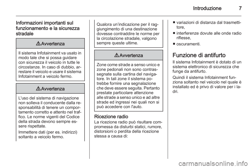 OPEL ZAFIRA C 2015  Manuale del sistema Infotainment (in Italian) Introduzione7
Informazioni importanti sul
funzionamento e la sicurezza stradale9 Avvertenza
Il sistema Infotainment va usato in
modo tale che si possa guidare
con sicurezza il veicolo in tutte le
circ