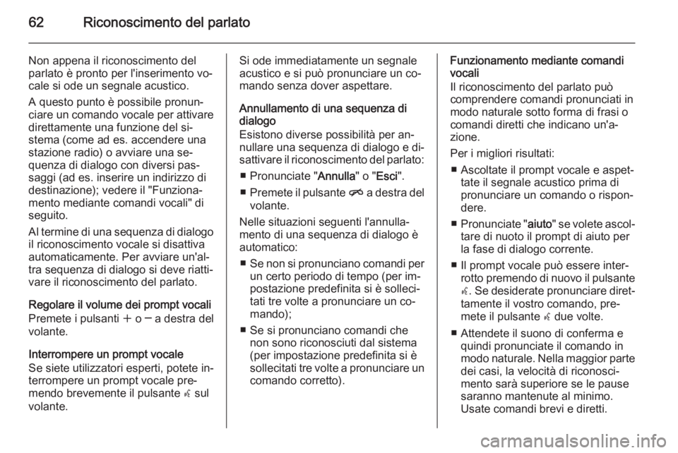 OPEL ZAFIRA C 2015 Manuale del sistema Infotainment (in Italian) 62Riconoscimento del parlato
Non appena il riconoscimento del
parlato è pronto per l'inserimento vo‐
cale si ode un segnale acustico.
A questo punto è possibile pronun‐
ciare un comando voca OPEL ZAFIRA C 2015 Manuale del sistema Infotainment (in Italian) 62Riconoscimento del parlato
Non appena il riconoscimento del
parlato è pronto per l'inserimento vo‐
cale si ode un segnale acustico.
A questo punto è possibile pronun‐
ciare un comando voca