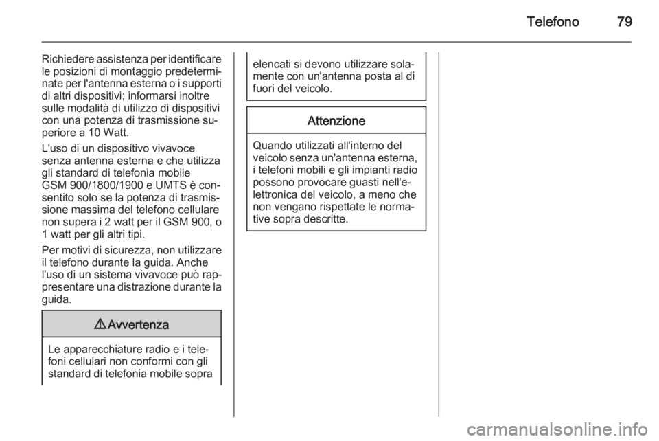 OPEL ZAFIRA C 2015  Manuale del sistema Infotainment (in Italian) Telefono79
Richiedere assistenza per identificarele posizioni di montaggio predetermi‐
nate per l'antenna esterna o i supporti di altri dispositivi; informarsi inoltre
sulle modalità di utilizz