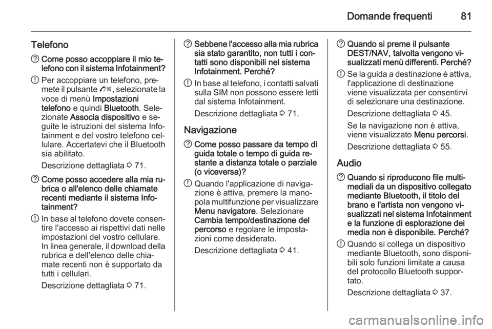 OPEL ZAFIRA C 2015 Manuale del sistema Infotainment (in Italian) Domande frequenti81
Telefono?Come posso accoppiare il mio te‐
lefono con il sistema Infotainment?
! Per accoppiare un telefono, pre‐
mete il pulsante O, selezionate la
voce di menù Impostazioni OPEL ZAFIRA C 2015 Manuale del sistema Infotainment (in Italian) Domande frequenti81
Telefono?Come posso accoppiare il mio te‐
lefono con il sistema Infotainment?
! Per accoppiare un telefono, pre‐
mete il pulsante O, selezionate la
voce di menù Impostazioni
