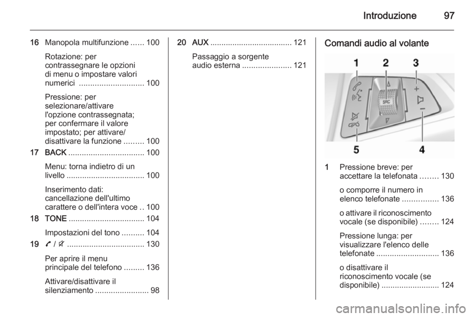 OPEL ZAFIRA C 2015 Manuale del sistema Infotainment (in Italian) Introduzione97
16Manopola multifunzione ......100
Rotazione: per
contrassegnare le opzioni
di menu o impostare valori
numerici ............................. 100
Pressione: per
selezionare/attivare
l& OPEL ZAFIRA C 2015 Manuale del sistema Infotainment (in Italian) Introduzione97
16Manopola multifunzione ......100
Rotazione: per
contrassegnare le opzioni
di menu o impostare valori
numerici ............................. 100
Pressione: per
selezionare/attivare
l&