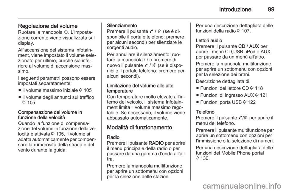 OPEL ZAFIRA C 2015 Manuale del sistema Infotainment (in Italian) Introduzione99
Regolazione del volumeRuotare la manopola X. L'imposta‐
zione corrente viene visualizzata sul
display.
All'accensione del sistema Infotain‐
ment, viene impostato il volume OPEL ZAFIRA C 2015 Manuale del sistema Infotainment (in Italian) Introduzione99
Regolazione del volumeRuotare la manopola X. L'imposta‐
zione corrente viene visualizzata sul
display.
All'accensione del sistema Infotain‐
ment, viene impostato il volume