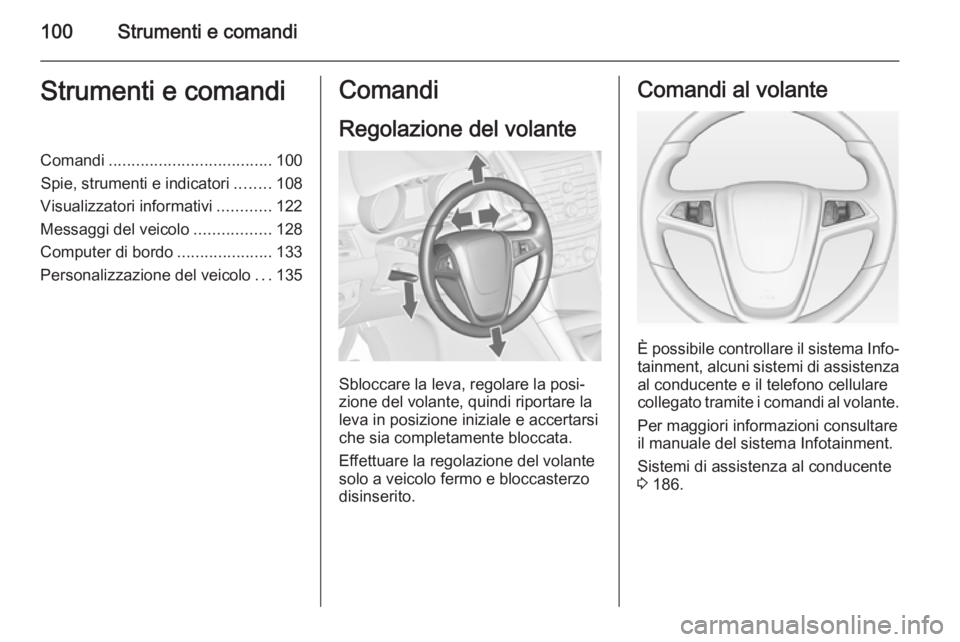 OPEL ZAFIRA C 2015  Manuale di uso e manutenzione (in Italian) 100Strumenti e comandiStrumenti e comandiComandi.................................... 100
Spie, strumenti e indicatori ........108
Visualizzatori informativi ............122
Messaggi del veicolo ......