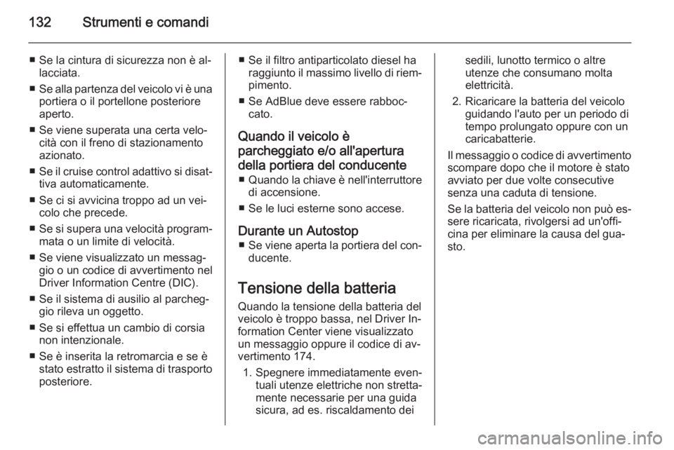 OPEL ZAFIRA C 2015  Manuale di uso e manutenzione (in Italian) 132Strumenti e comandi
■ Se la cintura di sicurezza non è al‐lacciata.
■ Se alla partenza del veicolo vi è una
portiera o il portellone posteriore
aperto.
■ Se viene superata una certa velo