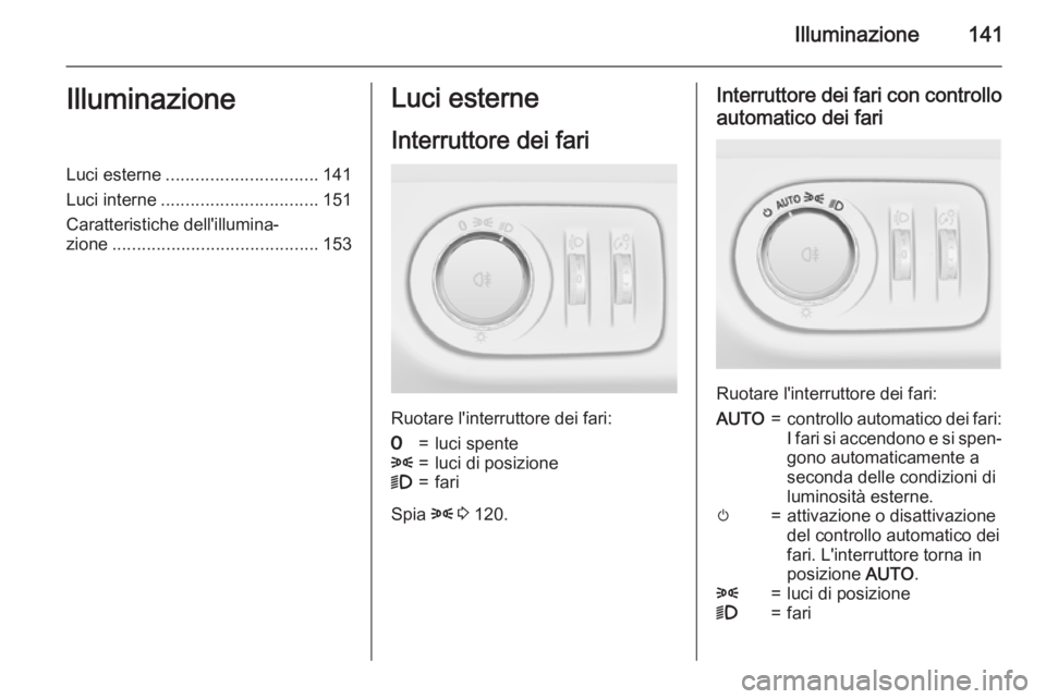 OPEL ZAFIRA C 2015  Manuale di uso e manutenzione (in Italian) Illuminazione141IlluminazioneLuci esterne............................... 141
Luci interne ................................ 151
Caratteristiche dell'illumina‐ zione ..............................
