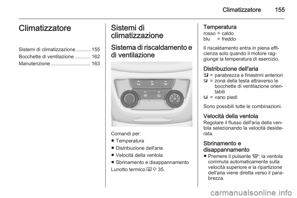 OPEL ZAFIRA C 2015 Manuale di uso e manutenzione (in Italian) Climatizzatore155ClimatizzatoreSistemi di climatizzazione..........155
Bocchette di ventilazione ...........162
Manutenzione ............................ 163Sistemi di
climatizzazione
Sistema di risca OPEL ZAFIRA C 2015 Manuale di uso e manutenzione (in Italian) Climatizzatore155ClimatizzatoreSistemi di climatizzazione..........155
Bocchette di ventilazione ...........162
Manutenzione ............................ 163Sistemi di
climatizzazione
Sistema di risca