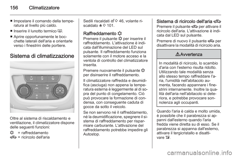 OPEL ZAFIRA C 2015 Manuale di uso e manutenzione (in Italian) 156Climatizzatore
■ Impostare il comando della tempe‐ratura al livello più caldo.
■ Inserire il lunotto termico Ü.
■ Aprire opportunamente le boc‐ chette laterali dell'aria e orientar OPEL ZAFIRA C 2015 Manuale di uso e manutenzione (in Italian) 156Climatizzatore
■ Impostare il comando della tempe‐ratura al livello più caldo.
■ Inserire il lunotto termico Ü.
■ Aprire opportunamente le boc‐ chette laterali dell'aria e orientar