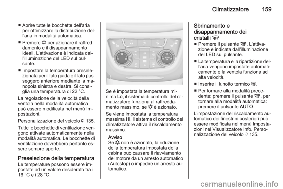 OPEL ZAFIRA C 2015 Manuale di uso e manutenzione (in Italian) Climatizzatore159
■ Aprire tutte le bocchette dell'ariaper ottimizzare la distribuzione del‐
l'aria in modalità automatica.
■ Premere n per azionare il raffred‐
damento e il disappan OPEL ZAFIRA C 2015 Manuale di uso e manutenzione (in Italian) Climatizzatore159
■ Aprire tutte le bocchette dell'ariaper ottimizzare la distribuzione del‐
l'aria in modalità automatica.
■ Premere n per azionare il raffred‐
damento e il disappan