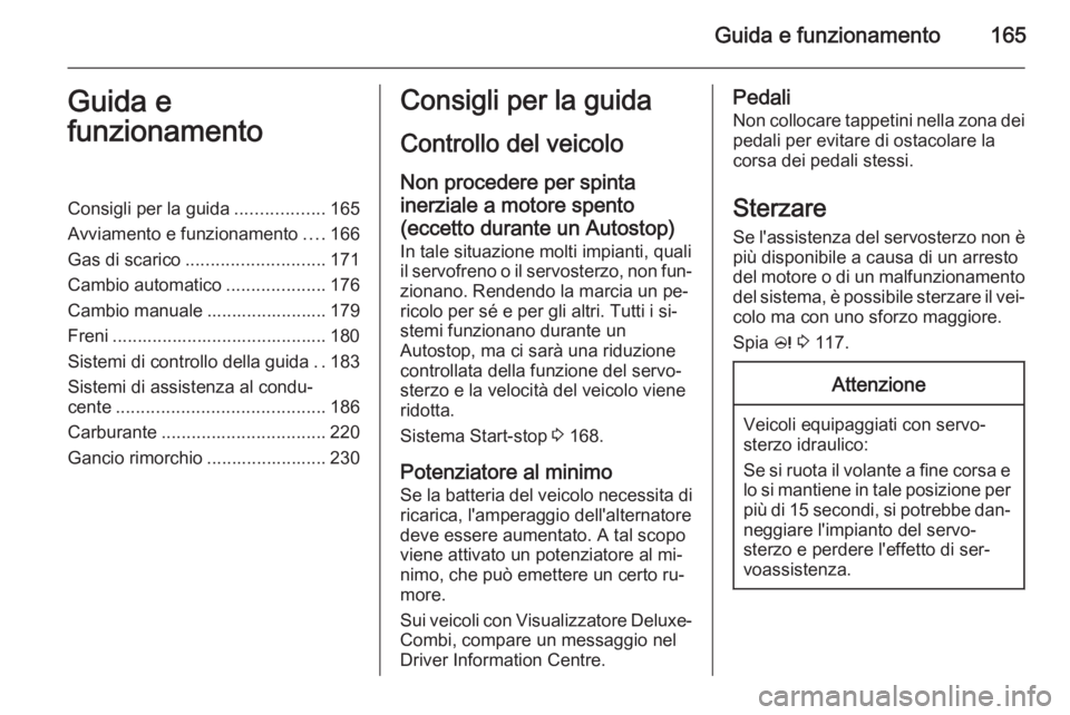 OPEL ZAFIRA C 2015 Manuale di uso e manutenzione (in Italian) Guida e funzionamento165Guida e
funzionamentoConsigli per la guida ..................165
Avviamento e funzionamento ....166
Gas di scarico ............................ 171
Cambio automatico .......... OPEL ZAFIRA C 2015 Manuale di uso e manutenzione (in Italian) Guida e funzionamento165Guida e
funzionamentoConsigli per la guida ..................165
Avviamento e funzionamento ....166
Gas di scarico ............................ 171
Cambio automatico ..........