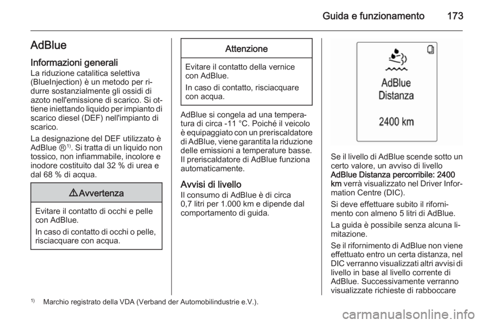 OPEL ZAFIRA C 2015 Manuale di uso e manutenzione (in Italian) Guida e funzionamento173AdBlueInformazioni generali
La riduzione catalitica selettiva
(BlueInjection) è un metodo per ri‐
durre sostanzialmente gli ossidi di
azoto nell'emissione di scarico. Si OPEL ZAFIRA C 2015 Manuale di uso e manutenzione (in Italian) Guida e funzionamento173AdBlueInformazioni generali
La riduzione catalitica selettiva
(BlueInjection) è un metodo per ri‐
durre sostanzialmente gli ossidi di
azoto nell'emissione di scarico. Si
