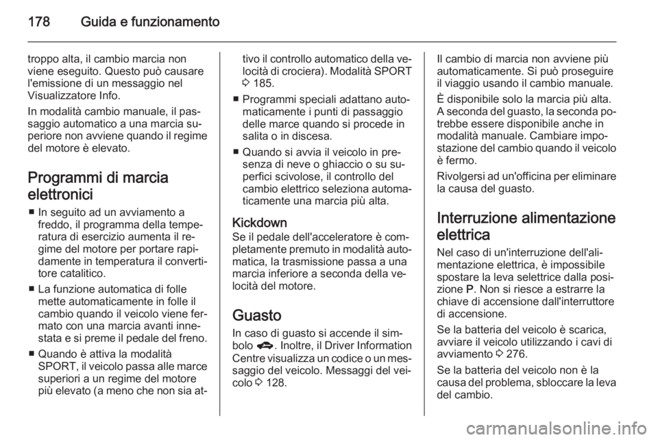 OPEL ZAFIRA C 2015 Manuale di uso e manutenzione (in Italian) 178Guida e funzionamento
troppo alta, il cambio marcia non
viene eseguito. Questo può causare
l'emissione di un messaggio nel
Visualizzatore Info.
In modalità cambio manuale, il pas‐
saggio au OPEL ZAFIRA C 2015 Manuale di uso e manutenzione (in Italian) 178Guida e funzionamento
troppo alta, il cambio marcia non
viene eseguito. Questo può causare
l'emissione di un messaggio nel
Visualizzatore Info.
In modalità cambio manuale, il pas‐
saggio au