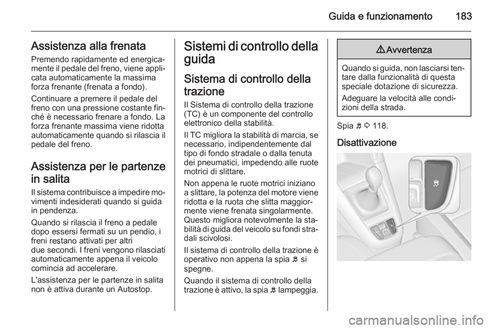 OPEL ZAFIRA C 2015 Manuale di uso e manutenzione (in Italian) Guida e funzionamento183Assistenza alla frenataPremendo rapidamente ed energica‐
mente il pedale del freno, viene appli‐
cata automaticamente la massima
forza frenante (frenata a fondo).
Continuar OPEL ZAFIRA C 2015 Manuale di uso e manutenzione (in Italian) Guida e funzionamento183Assistenza alla frenataPremendo rapidamente ed energica‐
mente il pedale del freno, viene appli‐
cata automaticamente la massima
forza frenante (frenata a fondo).
Continuar