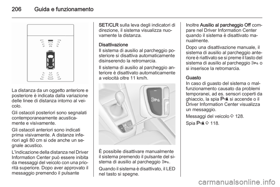 OPEL ZAFIRA C 2015 Manuale di uso e manutenzione (in Italian) 206Guida e funzionamento
La distanza da un oggetto anteriore eposteriore è indicata dalla variazione
delle linee di distanza intorno al vei‐
colo.
Gli ostacoli posteriori sono segnalati
contemporan OPEL ZAFIRA C 2015 Manuale di uso e manutenzione (in Italian) 206Guida e funzionamento
La distanza da un oggetto anteriore eposteriore è indicata dalla variazione
delle linee di distanza intorno al vei‐
colo.
Gli ostacoli posteriori sono segnalati
contemporan