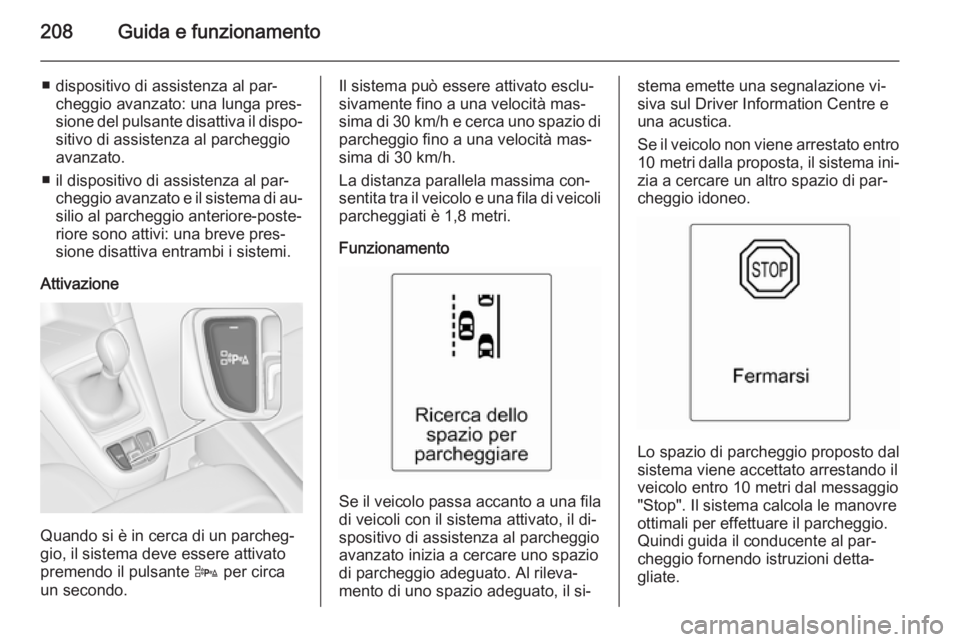 OPEL ZAFIRA C 2015 Manuale di uso e manutenzione (in Italian) 208Guida e funzionamento
■ dispositivo di assistenza al par‐cheggio avanzato: una lunga pres‐
sione del pulsante disattiva il dispo‐ sitivo di assistenza al parcheggio
avanzato.
■ il disposi OPEL ZAFIRA C 2015 Manuale di uso e manutenzione (in Italian) 208Guida e funzionamento
■ dispositivo di assistenza al par‐cheggio avanzato: una lunga pres‐
sione del pulsante disattiva il dispo‐ sitivo di assistenza al parcheggio
avanzato.
■ il disposi