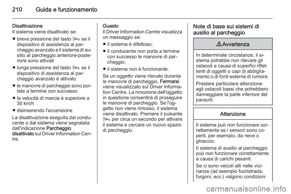 OPEL ZAFIRA C 2015 Manuale di uso e manutenzione (in Italian) 210Guida e funzionamento
Disattivazione
Il sistema viene disattivato se:
■ breve pressione del tasto D se il
dispositivo di assistenza al par‐
cheggio avanzato e il sistema di au‐ silio al parc OPEL ZAFIRA C 2015 Manuale di uso e manutenzione (in Italian) 210Guida e funzionamento
Disattivazione
Il sistema viene disattivato se:
■ breve pressione del tasto D se il
dispositivo di assistenza al par‐
cheggio avanzato e il sistema di au‐ silio al parc