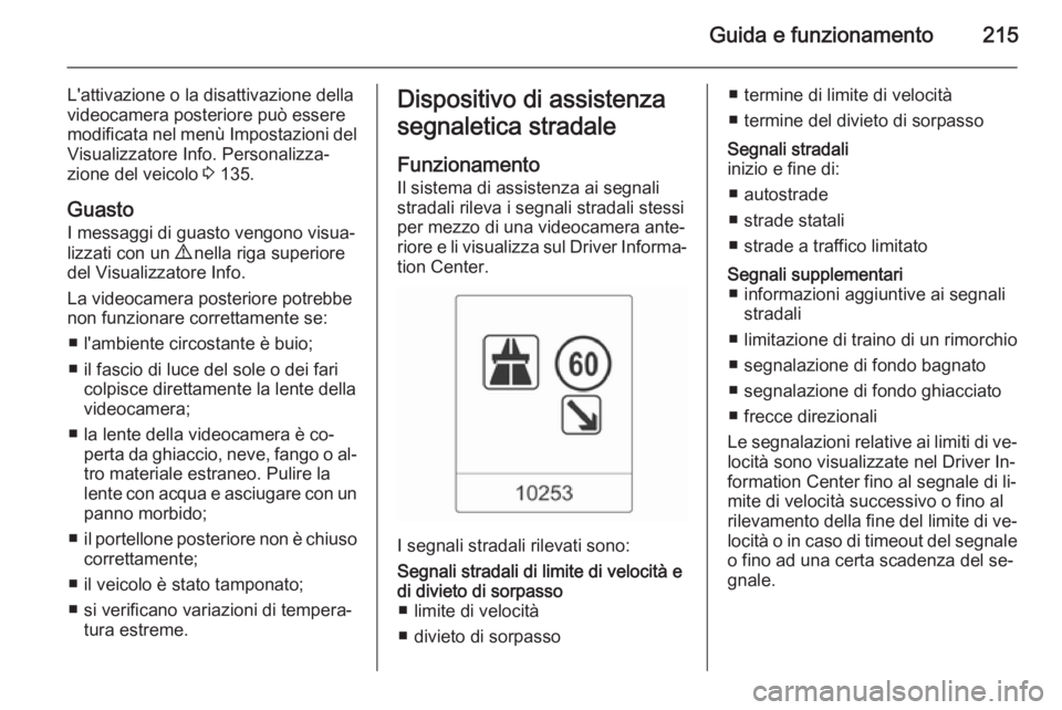 OPEL ZAFIRA C 2015 Manuale di uso e manutenzione (in Italian) Guida e funzionamento215
L'attivazione o la disattivazione della
videocamera posteriore può essere modificata nel menù Impostazioni del
Visualizzatore Info. Personalizza‐
zione del veicolo 3 OPEL ZAFIRA C 2015 Manuale di uso e manutenzione (in Italian) Guida e funzionamento215
L'attivazione o la disattivazione della
videocamera posteriore può essere modificata nel menù Impostazioni del
Visualizzatore Info. Personalizza‐
zione del veicolo 3