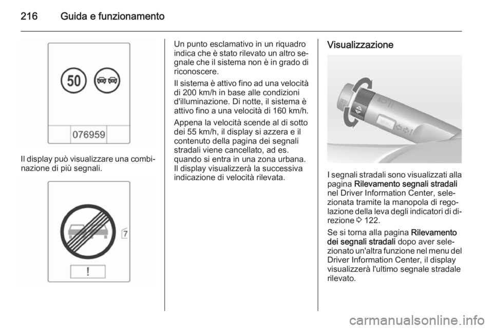 OPEL ZAFIRA C 2015 Manuale di uso e manutenzione (in Italian) 216Guida e funzionamento
Il display può visualizzare una combi‐nazione di più segnali.
Un punto esclamativo in un riquadro
indica che è stato rilevato un altro se‐ gnale che il sistema non è i OPEL ZAFIRA C 2015 Manuale di uso e manutenzione (in Italian) 216Guida e funzionamento
Il display può visualizzare una combi‐nazione di più segnali.
Un punto esclamativo in un riquadro
indica che è stato rilevato un altro se‐ gnale che il sistema non è i