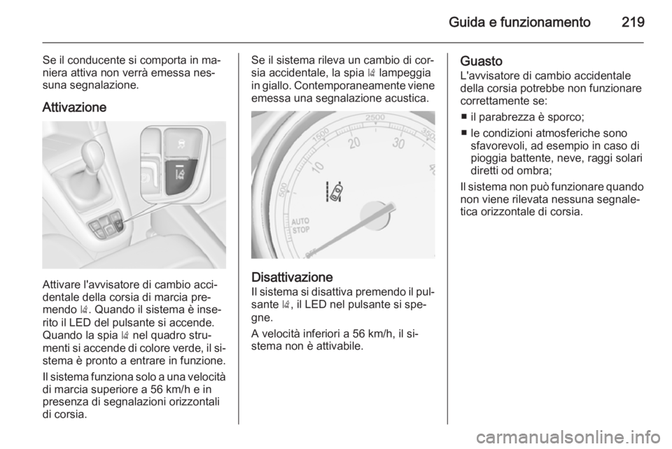 OPEL ZAFIRA C 2015 Manuale di uso e manutenzione (in Italian) Guida e funzionamento219
Se il conducente si comporta in ma‐
niera attiva non verrà emessa nes‐
suna segnalazione.
Attivazione
Attivare l'avvisatore di cambio acci‐
dentale della corsia di OPEL ZAFIRA C 2015 Manuale di uso e manutenzione (in Italian) Guida e funzionamento219
Se il conducente si comporta in ma‐
niera attiva non verrà emessa nes‐
suna segnalazione.
Attivazione
Attivare l'avvisatore di cambio acci‐
dentale della corsia di