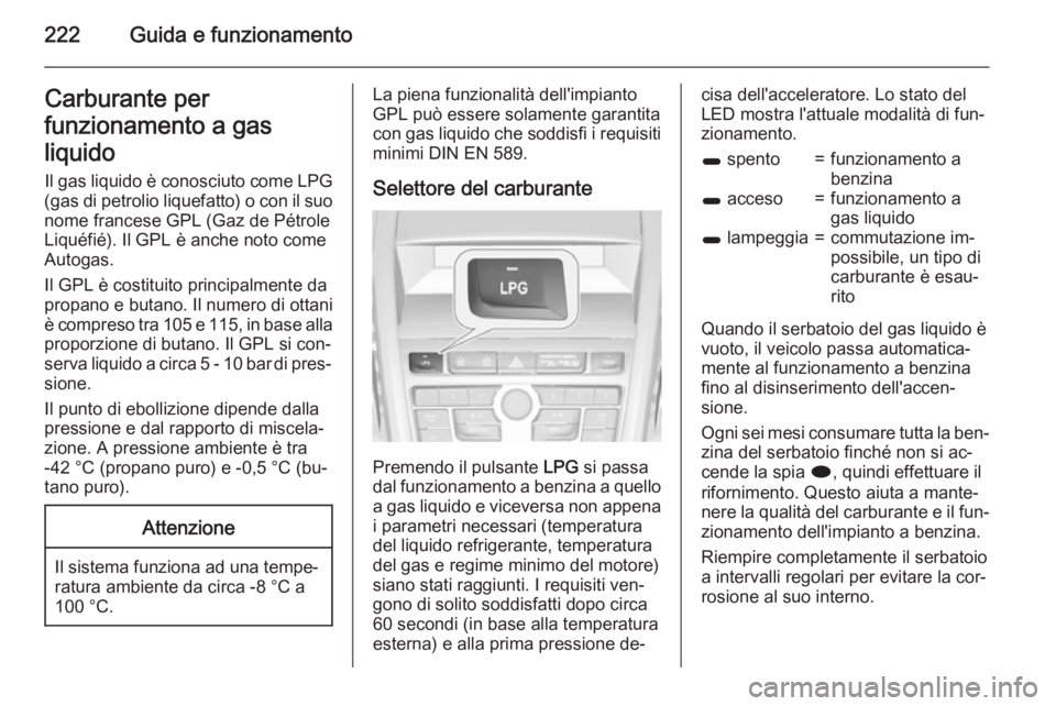 OPEL ZAFIRA C 2015 Manuale di uso e manutenzione (in Italian) 222Guida e funzionamentoCarburante per
funzionamento a gas
liquido
Il gas liquido è conosciuto come LPG
(gas di petrolio liquefatto) o con il suo
nome francese GPL (Gaz de Pétrole
Liquéfié). Il GP OPEL ZAFIRA C 2015 Manuale di uso e manutenzione (in Italian) 222Guida e funzionamentoCarburante per
funzionamento a gas
liquido
Il gas liquido è conosciuto come LPG
(gas di petrolio liquefatto) o con il suo
nome francese GPL (Gaz de Pétrole
Liquéfié). Il GP