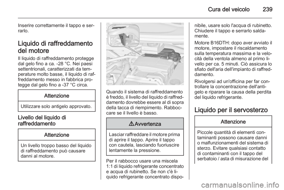 OPEL ZAFIRA C 2015 Manuale di uso e manutenzione (in Italian) Cura del veicolo239
Inserire correttamente il tappo e ser‐
rarlo.
Liquido di raffreddamento
del motore Il liquido di raffreddamento protegge
dal gelo fino a ca. -28 °C. Nei paesi
settentrionali, ca OPEL ZAFIRA C 2015 Manuale di uso e manutenzione (in Italian) Cura del veicolo239
Inserire correttamente il tappo e ser‐
rarlo.
Liquido di raffreddamento
del motore Il liquido di raffreddamento protegge
dal gelo fino a ca. -28 °C. Nei paesi
settentrionali, ca