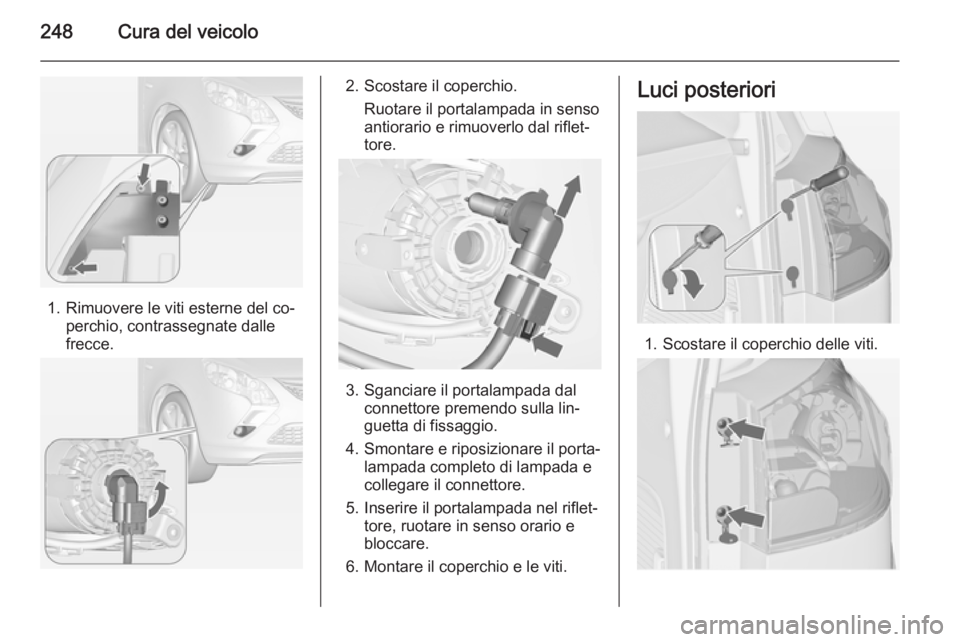 OPEL ZAFIRA C 2015 Manuale di uso e manutenzione (in Italian) 248Cura del veicolo
1. Rimuovere le viti esterne del co‐perchio, contrassegnate dalle
frecce.
2. Scostare il coperchio.
Ruotare il portalampada in sensoantiorario e rimuoverlo dal riflet‐
tore.
3. OPEL ZAFIRA C 2015 Manuale di uso e manutenzione (in Italian) 248Cura del veicolo
1. Rimuovere le viti esterne del co‐perchio, contrassegnate dalle
frecce.
2. Scostare il coperchio.
Ruotare il portalampada in sensoantiorario e rimuoverlo dal riflet‐
tore.
3.