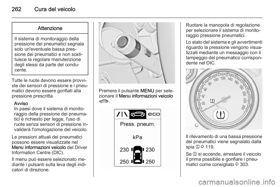 OPEL ZAFIRA C 2015 Manuale di uso e manutenzione (in Italian) 262Cura del veicoloAttenzione
Il sistema di monitoraggio della
pressione dei pneumatici segnala
solo un'eventuale bassa pres‐
sione dei pneumatici e non sosti‐
tuisce la regolare manutenzione
OPEL ZAFIRA C 2015 Manuale di uso e manutenzione (in Italian) 262Cura del veicoloAttenzione
Il sistema di monitoraggio della
pressione dei pneumatici segnala
solo un'eventuale bassa pres‐
sione dei pneumatici e non sosti‐
tuisce la regolare manutenzione