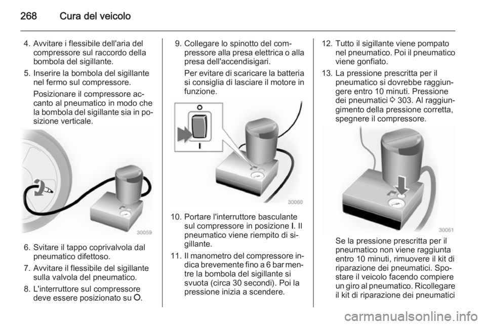 OPEL ZAFIRA C 2015 Manuale di uso e manutenzione (in Italian) 268Cura del veicolo
4. Avvitare i flessibile dell'aria delcompressore sul raccordo della
bombola del sigillante.
5. Inserire la bombola del sigillante nel fermo sul compressore.
Posizionare il com OPEL ZAFIRA C 2015 Manuale di uso e manutenzione (in Italian) 268Cura del veicolo
4. Avvitare i flessibile dell'aria delcompressore sul raccordo della
bombola del sigillante.
5. Inserire la bombola del sigillante nel fermo sul compressore.
Posizionare il com