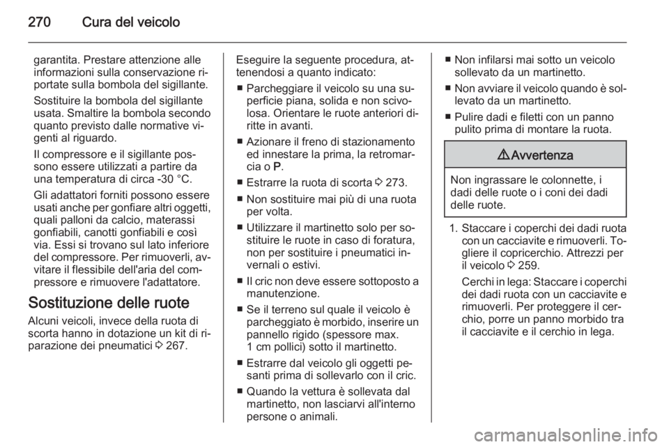 OPEL ZAFIRA C 2015  Manuale di uso e manutenzione (in Italian) 270Cura del veicolo
garantita. Prestare attenzione alle
informazioni sulla conservazione ri‐
portate sulla bombola del sigillante.
Sostituire la bombola del sigillante
usata. Smaltire la bombola sec