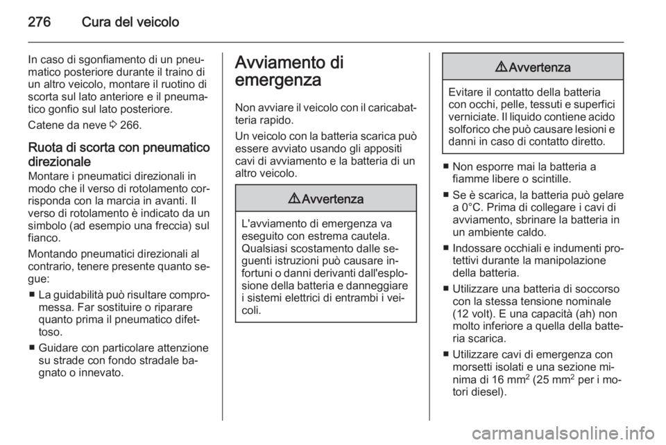 OPEL ZAFIRA C 2015  Manuale di uso e manutenzione (in Italian) 276Cura del veicolo
In caso di sgonfiamento di un pneu‐
matico posteriore durante il traino di
un altro veicolo, montare il ruotino di
scorta sul lato anteriore e il pneuma‐
tico gonfio sul lato p