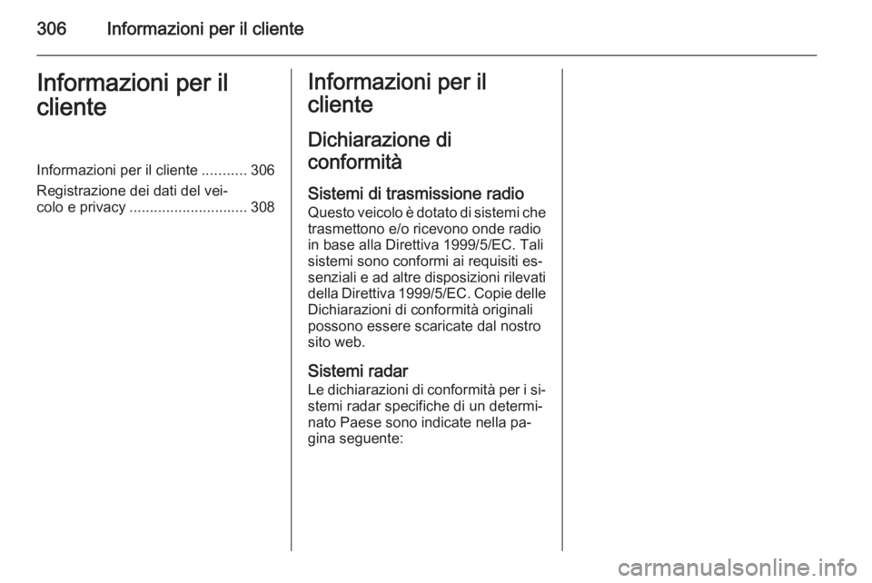 OPEL ZAFIRA C 2015  Manuale di uso e manutenzione (in Italian) 306Informazioni per il clienteInformazioni per il
clienteInformazioni per il cliente ...........306
Registrazione dei dati del vei‐
colo e privacy ............................. 308Informazioni per i