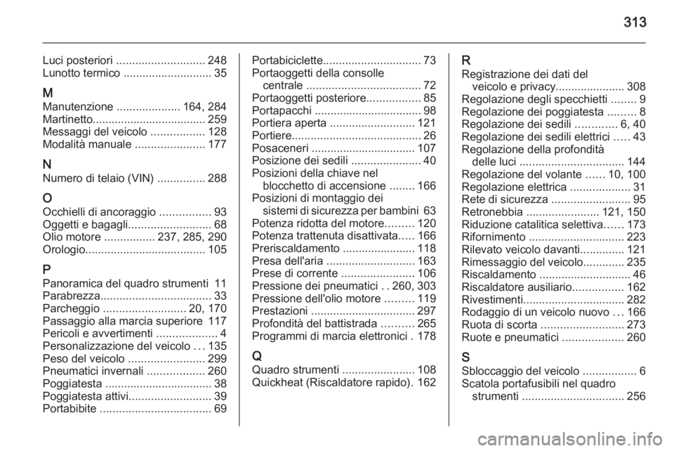 OPEL ZAFIRA C 2015  Manuale di uso e manutenzione (in Italian) 313
Luci posteriori ............................ 248
Lunotto termico  ............................ 35
M Manutenzione  ....................164, 284
Martinetto.................................... 259
Me