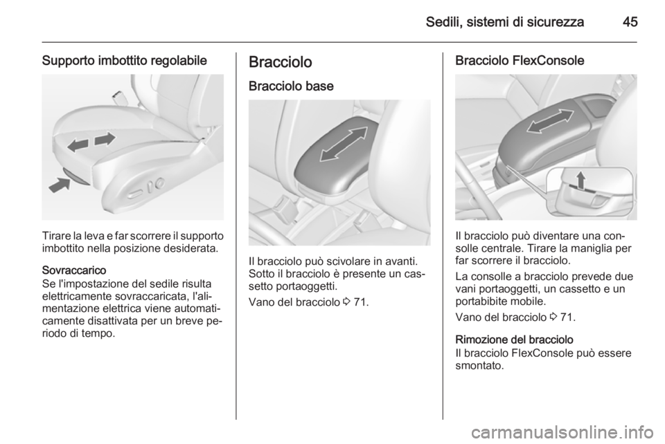 OPEL ZAFIRA C 2015 Manuale di uso e manutenzione (in Italian) Sedili, sistemi di sicurezza45
Supporto imbottito regolabile
Tirare la leva e far scorrere il supportoimbottito nella posizione desiderata.
Sovraccarico
Se l'impostazione del sedile risulta
elettr OPEL ZAFIRA C 2015 Manuale di uso e manutenzione (in Italian) Sedili, sistemi di sicurezza45
Supporto imbottito regolabile
Tirare la leva e far scorrere il supportoimbottito nella posizione desiderata.
Sovraccarico
Se l'impostazione del sedile risulta
elettr