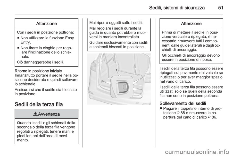 OPEL ZAFIRA C 2015  Manuale di uso e manutenzione (in Italian) Sedili, sistemi di sicurezza51Attenzione
Con i sedili in posizione poltrona:■ Non utilizzare la funzione Easy Entry.
■ Non tirare la cinghia per rego‐ lare l'inclinazione dello schie‐
nale