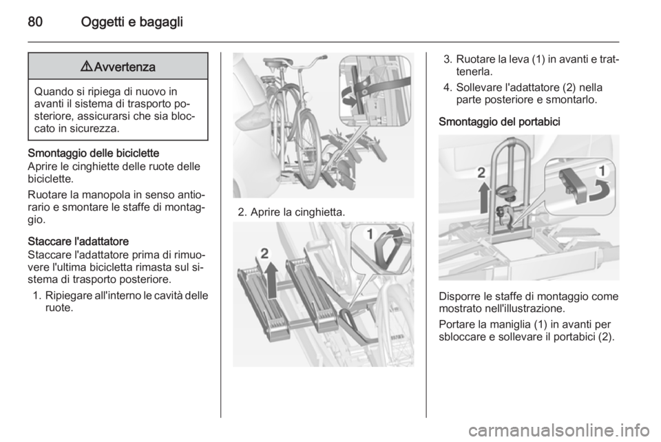OPEL ZAFIRA C 2015 Manuale di uso e manutenzione (in Italian) 80Oggetti e bagagli9Avvertenza
Quando si ripiega di nuovo in
avanti il sistema di trasporto po‐ steriore, assicurarsi che sia bloc‐cato in sicurezza.
Smontaggio delle biciclette
Aprire le cinghiet OPEL ZAFIRA C 2015 Manuale di uso e manutenzione (in Italian) 80Oggetti e bagagli9Avvertenza
Quando si ripiega di nuovo in
avanti il sistema di trasporto po‐ steriore, assicurarsi che sia bloc‐cato in sicurezza.
Smontaggio delle biciclette
Aprire le cinghiet