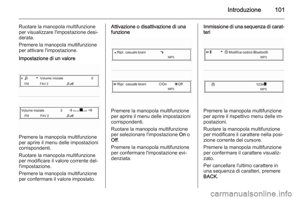 OPEL ZAFIRA C 2015.5 Manuale del sistema Infotainment (in Italian) Introduzione101
Ruotare la manopola multifunzione
per visualizzare l'impostazione desi‐
derata.
Premere la manopola multifunzione
per attivare l'impostazione.Impostazione di un valore
Premer OPEL ZAFIRA C 2015.5 Manuale del sistema Infotainment (in Italian) Introduzione101
Ruotare la manopola multifunzione
per visualizzare l'impostazione desi‐
derata.
Premere la manopola multifunzione
per attivare l'impostazione.Impostazione di un valore
Premer